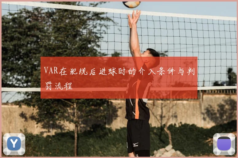 VAR在犯规后进球时的介入条件与判罚流程