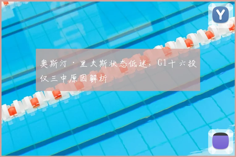 奥斯汀·里夫斯状态低迷，G1十六投仅三中原因解析